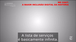WE CHAT:
A MAIOR INCLUSÃO DIGITAL DA HISTÓRIA
 