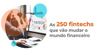 As 250 fintechs
que vão mudar o
mundo financeiro
 