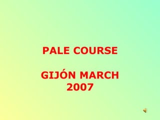 PALE COURSE

GIJÓN MARCH
    2007
 