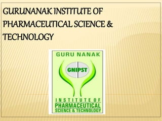 GURUNANAK INSTITUTE OF
PHARMACEUTICAL SCIENCE &
TECHNOLOGY
 