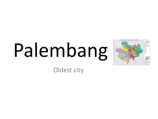 Palembang
Oldest city
 