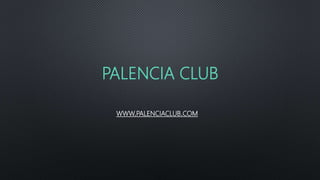 PALENCIA CLUB
WWW.PALENCIACLUB.COM
 