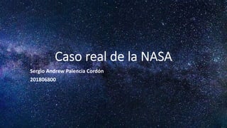 Caso real de la NASA
Sergio Andrew Palencia Cordón
201806800
 