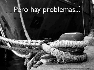 Pero hay problemas...




              http://www.ﬂickr.com/photos/jrenhas/566355232/
 