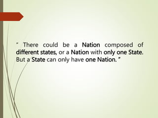 “ There could be a Nation composed of
different states, or a Nation with only one State.
But a State can only have one Nation. ”
 