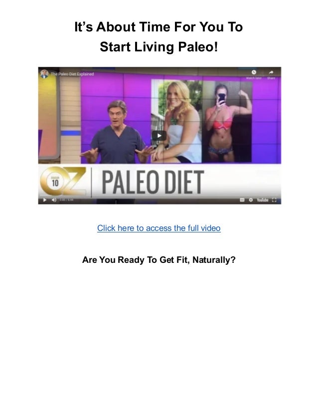 It’s About Time For You To
Start Living Paleo!
Click here to access the full video
Are You Ready To Get Fit, Naturally?
 