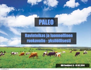 PALEO
Ravinteikas ja luonnollinen
ruokavalio - yksilöllisesti

Olli Sovijärvi, LL - 07.02.2014
6. helmikuuta 14

 