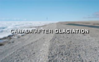 C A N A D A A F T E R GLACIATION
 