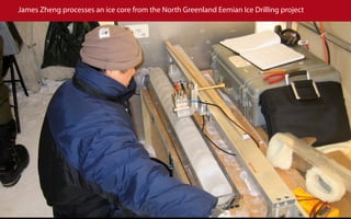 James Zheng processes an ice core from the North Greenland Eemian Ice Drilling project
 