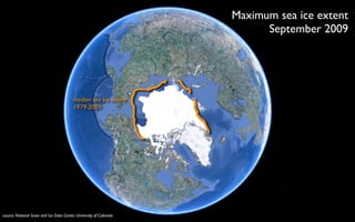 Maximum sea ice extent
                                                                          September 2009




                                         median sea ice extent
                                         1979-2009




source: National Snow and Ice Data Center, University of Colorado
 