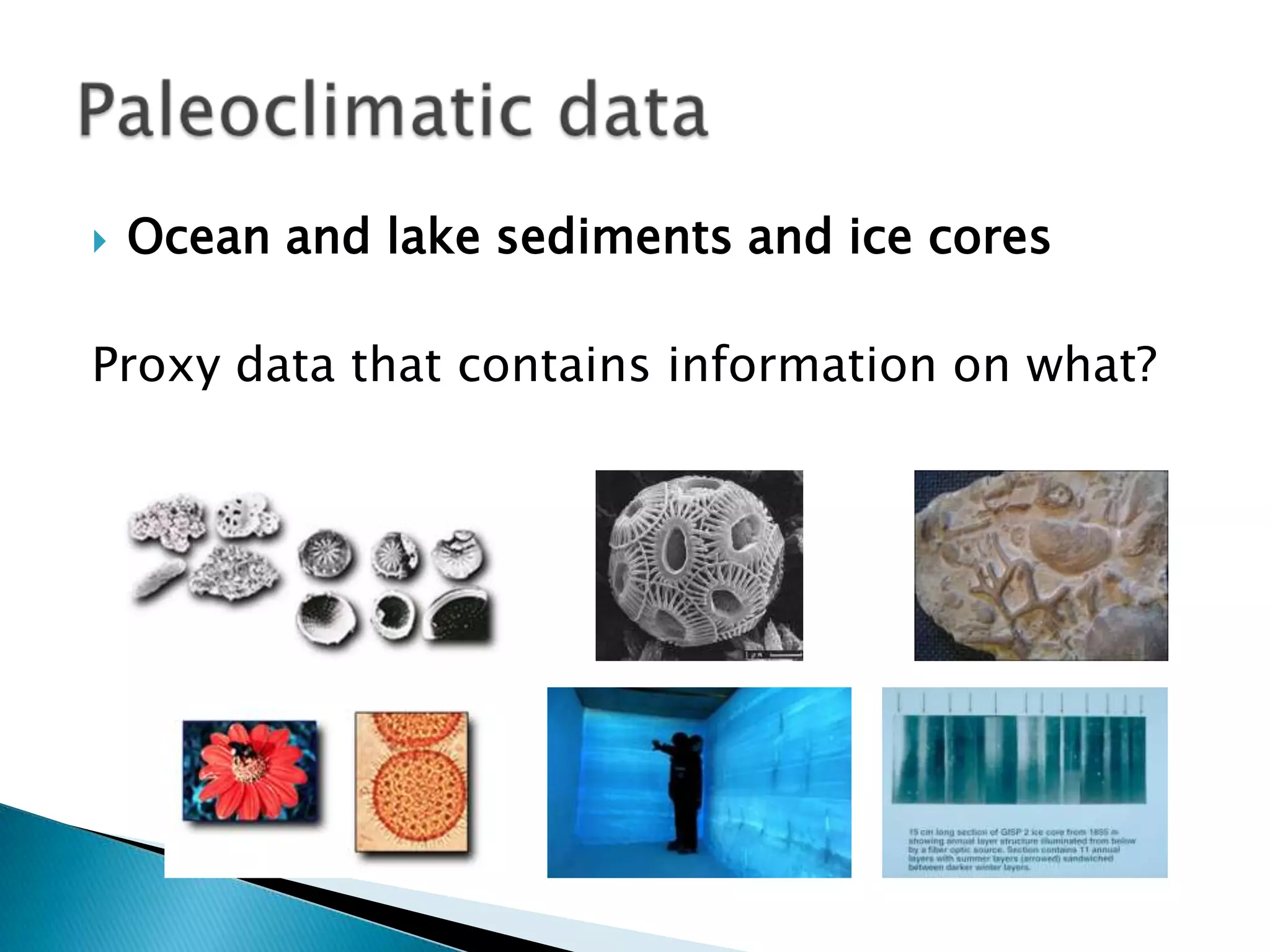    Ocean and lake sediments and ice cores

Proxy data that contains information on what?
 