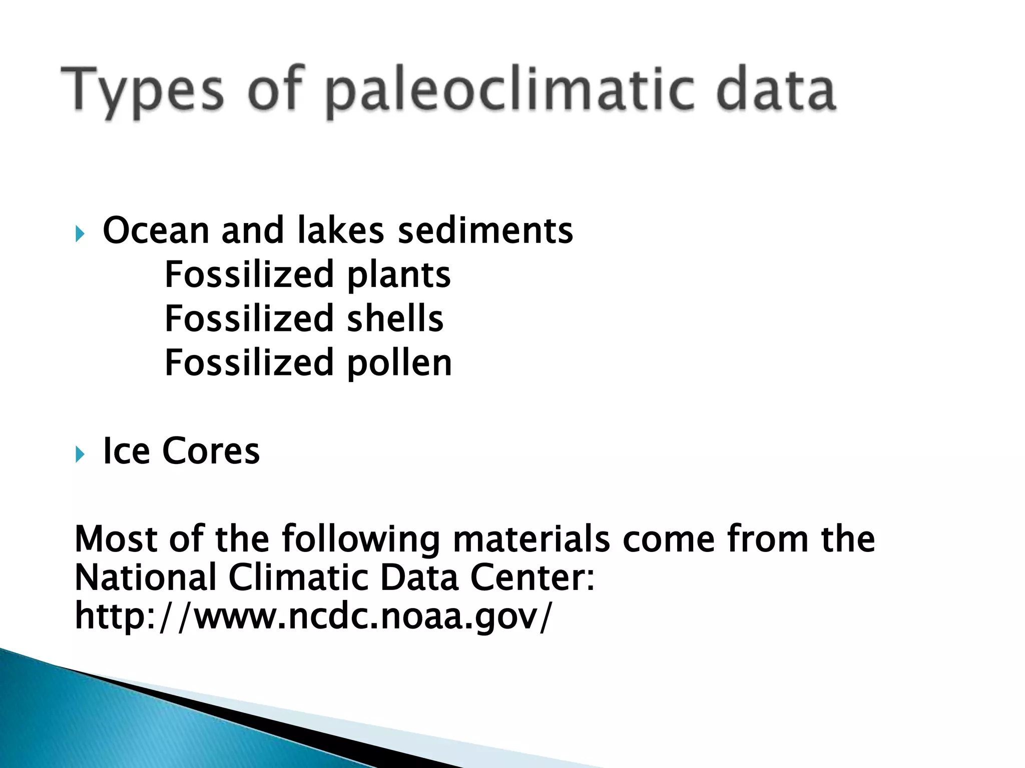    Ocean and lakes sediments
       Fossilized plants
       Fossilized shells
       Fossilized pollen

   Ice Cores

Most of the following materials come from the
National Climatic Data Center:
http://www.ncdc.noaa.gov/
 
