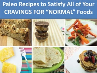 Paleo Recipes to Satisfy All of Your
CRAVINGS FOR “NORMAL” Foods
 