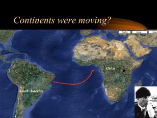 Continents were moving?
South America
Africa
 
