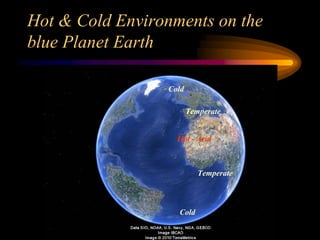 Cold
Temperate
Hot - Arid
Temperate
Cold
Hot & Cold Environments on the
blue Planet Earth
 