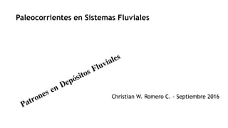 Paleocorrientes en Sistemas Fluviales
Christian W. Romero C. - Septiembre 2016
 