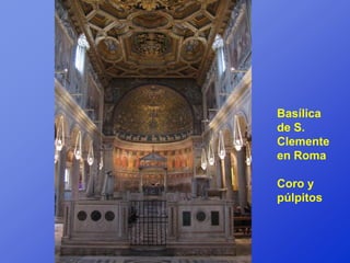 Basílica
de S.
Clemente
en Roma

Coro y
púlpitos
 
