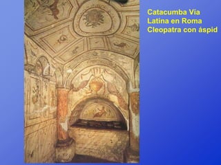 Catacumba Vía
Latina en Roma
Cleopatra con áspid
 