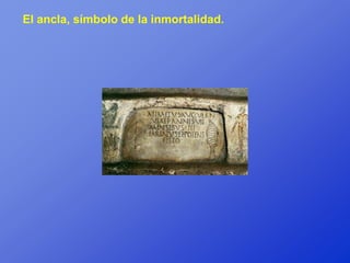 El ancla, símbolo de la inmortalidad.
 