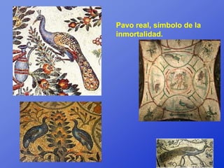 Pavo real, símbolo de la
inmortalidad.
 