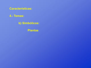 Características:

4.- Temas:

      b) Simbólicos:

             Plantas
 