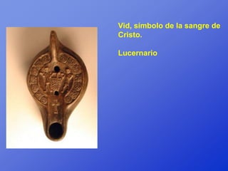 Vid, símbolo de la sangre de
Cristo.

Lucernario
 