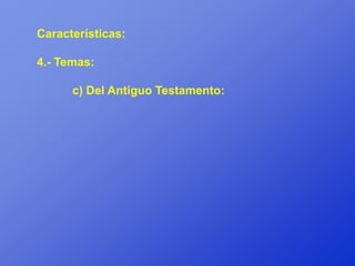 Características:

4.- Temas:

      c) Del Antiguo Testamento:
 