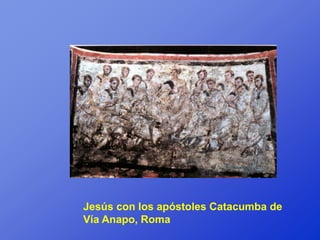 Jesús con los apóstoles Catacumba de
Vía Anapo, Roma
 
