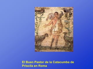 El Buen Pastor de la Catacumba de
Priscila en Roma
 