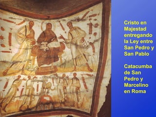 Cristo en
Majestad
entregando
la Ley entre
San Pedro y
San Pablo

Catacumba
de San
Pedro y
Marcelino
en Roma
 