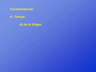 Características:

4.- Temas:

      d) de la Virgen
 
