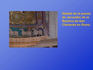 Detalle de la puerta
de Jerusalén de la
Basílica de San
Clemente en Roma
 