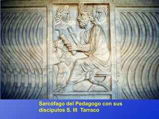Sarcófago del Pedagogo con sus
discípulos S. III Tarraco
 