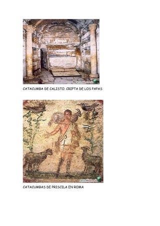 CATACUMBA DE CALISTO. CRIPTA DE LOS PAPAS
CATACUMBAS DE PRISCILA EN ROMA
 