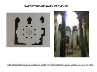 BAPTISTERIO DE AIX-EN-PROVENCE
http://seordelbiombo.blogspot.com.es/2016/10/el-baptisterio-paleocristiano-de-aix-en.html
 