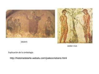 ORANTE
http://historiadelarte.webatu.com/paleocristiano.html
ADÁN Y EVA
Explicación de la simbología
 