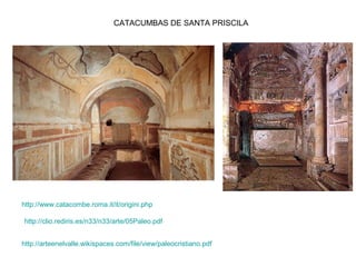 CATACUMBAS DE SANTA PRISCILA
http://www.catacombe.roma.it/it/origini.php
http://clio.rediris.es/n33/n33/arte/05Paleo.pdf
http://arteenelvalle.wikispaces.com/file/view/paleocristiano.pdf
 