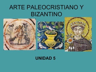 ARTE PALEOCRISTIANO Y
BIZANTINO
UNIDAD 5
 