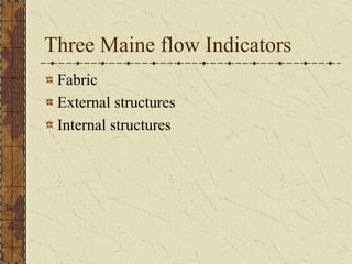 Three Maine flow Indicators
Fabric
External structures
Internal structures

 