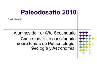 Paleodesafío 2010 Alumnos de 1er Año Secundario Contestando un cuestionario sobre temas de Paleontología, Geología y Astronomía. 1ra instancia 