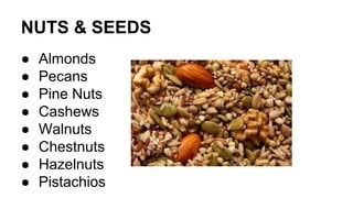 NUTS & SEEDS
● Almonds
● Pecans
● Pine Nuts
● Cashews
● Walnuts
● Chestnuts
● Hazelnuts
● Pistachios
 