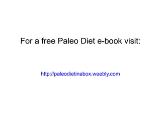 For a free Paleo Diet e-book visit:
http://paleodietinabox.weebly.com
 