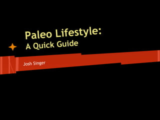 Paleo Lifestyle:
 A Quick Guide

Josh Singer
 