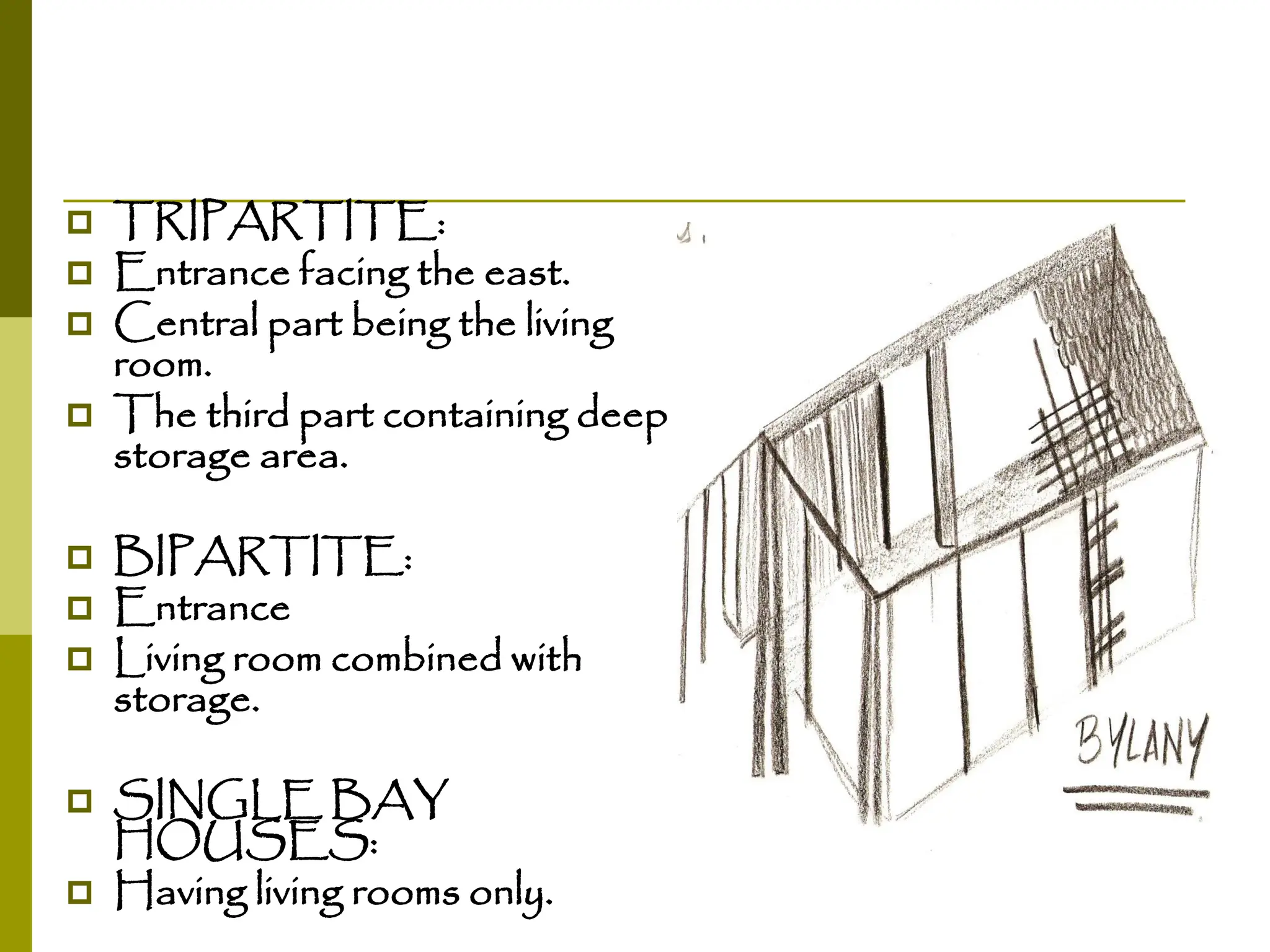  TRIPARTITE:
 Entrance facing the east.
 Central part being the living
room.
 The third part containing deep
storage area.
 BIPARTITE:
 Entrance
 Living room combined with
storage.
 SINGLE BAY
HOUSES:
 Having living rooms only.
 