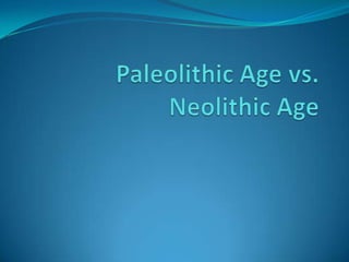 Paleolithic Age vs. Neolithic Age   