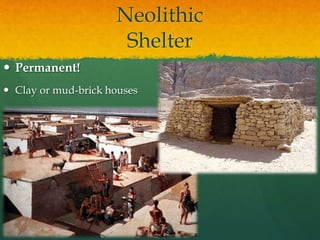 Neolithic
Shelter
 Permanent!
 Clay or mud-brick houses
 