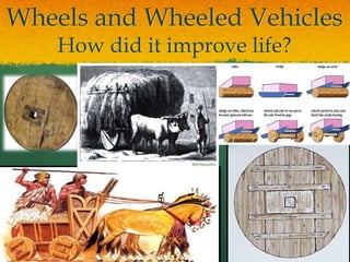 Wheels and Wheeled Vehicles
How did it improve life?
 