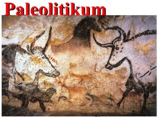 PaleolitikumPaleolitikum
a.Bevezető
b.Barlangrajzok
c.Relief
d.Emberalakok
e. Kisméretű tárgyak
 