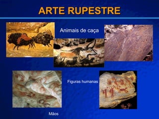 ARTE RUPESTRE Animais de caça Mãos Figuras humanas 