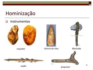 Hominização


Instrumentos

raspador

arpão

Lâmina de silex

Machado

20

propulsor

 